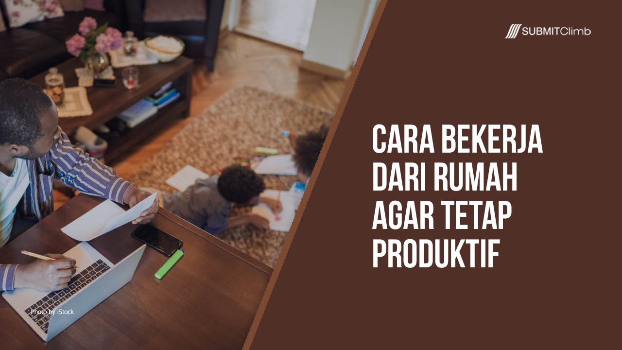 Cara Bekerja dari rumah agar tetap produktif